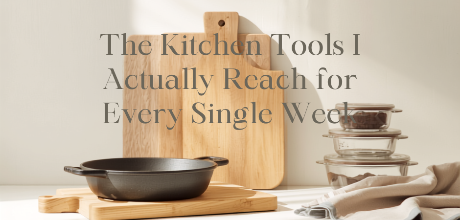 The Kitchen Tools I Actually Reach for Every Single Week